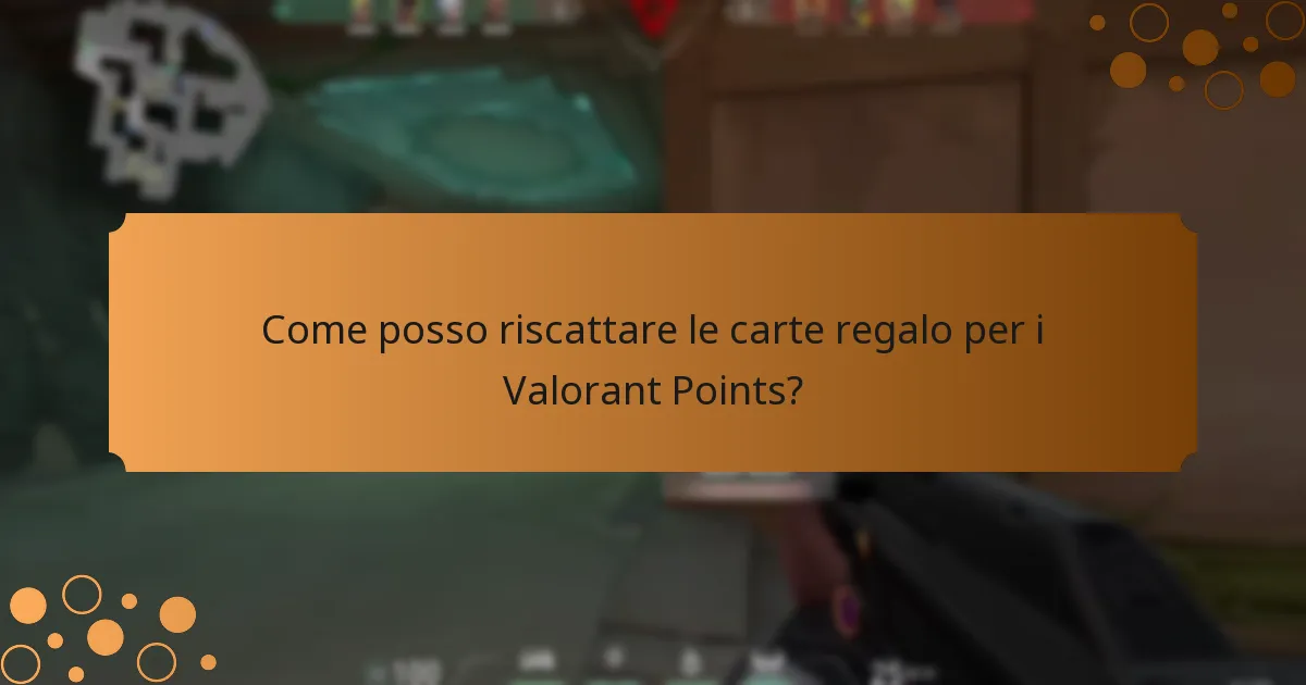 Come posso riscattare le carte regalo per i Valorant Points?
