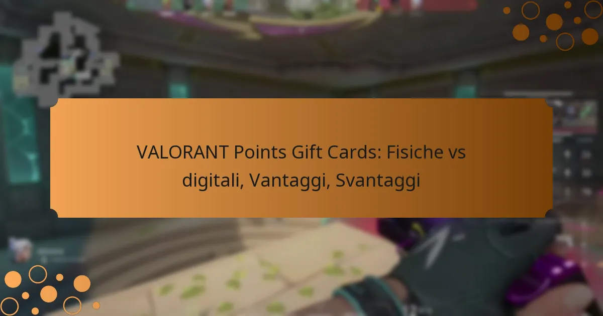 VALORANT Points Gift Cards: Fisiche vs digitali, Vantaggi, Svantaggi