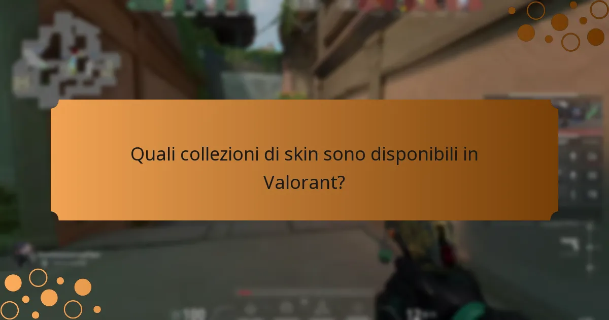 Quali collezioni di skin sono disponibili in Valorant?